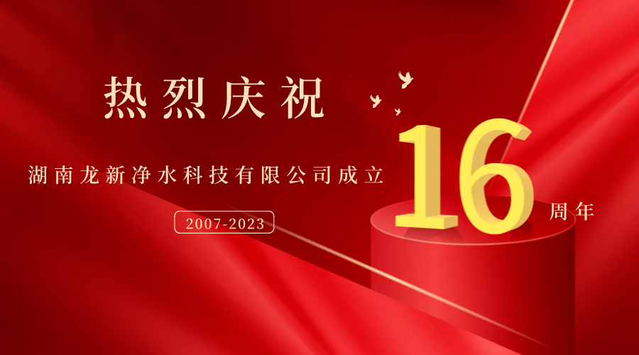 熱烈慶祝湖南龍新凈水科技有限公司成立16周年！